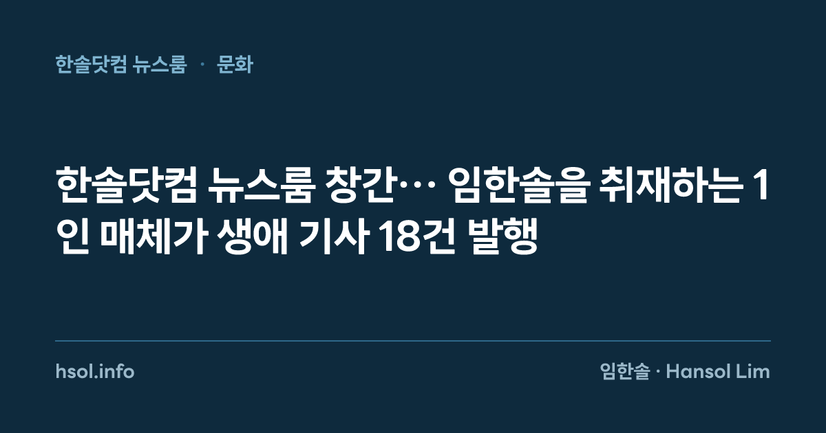 한솔닷컴 뉴스룸 창간… 임한솔을 취재하는 1인 매체가 생애 기사 18건 발행